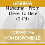 Mahatma - From There To Here (2 Cd) cd