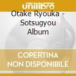 Otake Ryouka - Sotsugyou Album cd musicale di Otake Ryouka