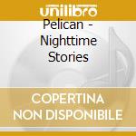 Pelican - Nighttime Stories cd