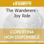 The Wanderers - Joy Ride cd musicale di The Wanderers
