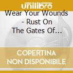 Wear Your Wounds - Rust On The Gates Of Heaven cd