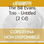 The Bill Evans Trio - Untitled (2 Cd) cd