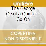 The George Otsuka Quintet - Go On cd
