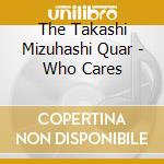 The Takashi Mizuhashi Quar - Who Cares cd