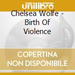 Chelsea Wolfe - Birth Of Violence cd