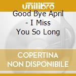 Good Bye April - I Miss You So Long cd