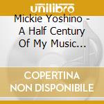 Mickie Yoshino - A Half Century Of My Music Variety (2 Cd) cd