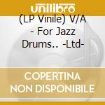 (LP Vinile) V/A - For Jazz Drums.. -Ltd- vinile
