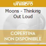 Moons - Thinking Out Loud cd