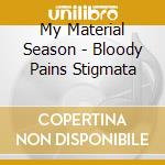 My Material Season - Bloody Pains Stigmata cd