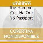 Ibe Harumi - Colt Ha Ore No Passport cd