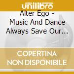 Alter Ego - Music And Dance Always Save Our Life cd