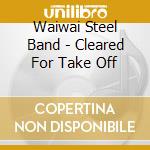 Waiwai Steel Band - Cleared For Take Off cd