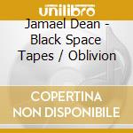 Jamael Dean - Black Space Tapes / Oblivion cd