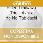 Hideo Ichikawa Trio - Ashita He No Tabidachi cd