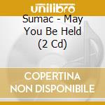 Sumac - May You Be Held (2 Cd) cd