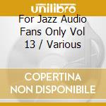 For Jazz Audio Fans Only Vol 13 / Various cd
