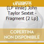(LP Vinile) John Taylor Sextet - Fragment (2 Lp) vinile
