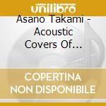 Asano Takami - Acoustic Covers Of Godaigo - Best Selection cd