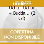 Uchu - Uchuu + Budda... (2 Cd) cd