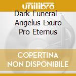 Dark Funeral - Angelus Exuro Pro Eternus cd musicale