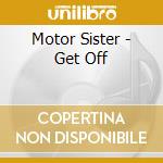 Motor Sister - Get Off cd