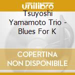 Tsuyoshi Yamamoto Trio - Blues For K cd