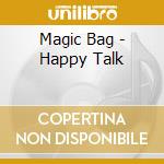 Magic Bag - Happy Talk cd musicale