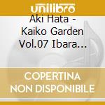 Aki Hata - Kaiko Garden Vol.07 Ibara Tiara cd musicale