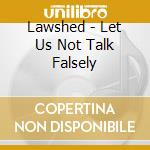 Lawshed - Let Us Not Talk Falsely cd musicale