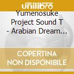 Yumenosuke Project Sound T - Arabian Dream Scheherazade Original Soundtrack cd musicale
