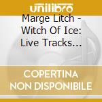 Marge Litch - Witch Of Ice: Live Tracks Vol.1 cd