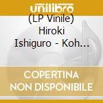 (LP Vinile) Hiroki Ishiguro - Koh Maiton vinile