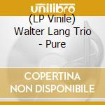 (LP Vinile) Walter Lang Trio - Pure vinile