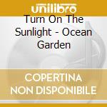 Turn On The Sunlight - Ocean Garden cd