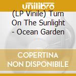 (LP Vinile) Turn On The Sunlight - Ocean Garden vinile