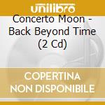 Concerto Moon - Back Beyond Time (2 Cd) cd