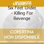 Six Feet Under - Killing For Revenge cd musicale