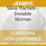Silvia Machete - Invisible Woman cd musicale