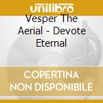 Vesper The Aerial - Devote Eternal cd