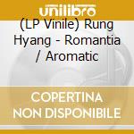 (LP Vinile) Rung Hyang - Romantia / Aromatic vinile
