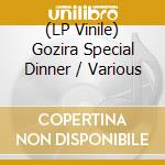(LP Vinile) Gozira Special Dinner / Various vinile