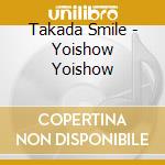 Takada Smile - Yoishow Yoishow cd
