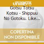 Gotsu Totsu Kotsu - Shippuu No Gotoku. Like A Whirlwind. The Rare Collection cd