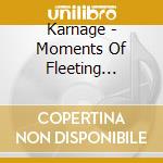 Karnage - Moments Of Fleeting Existence cd