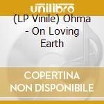 (LP Vinile) Ohma - On Loving Earth vinile