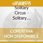 Solitary Circus - Solitary Circus cd