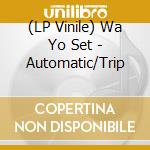 (LP Vinile) Wa Yo Set - Automatic/Trip vinile
