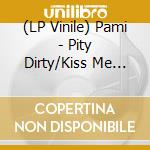 (LP Vinile) Pami - Pity Dirty/Kiss Me Blue vinile