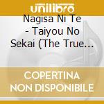 Nagisa Ni Te - Taiyou No Sekai (The True Sun) cd